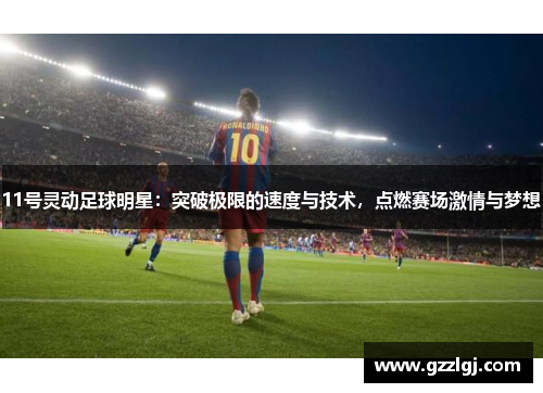 11号灵动足球明星：突破极限的速度与技术，点燃赛场激情与梦想