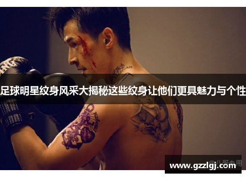 足球明星纹身风采大揭秘这些纹身让他们更具魅力与个性
