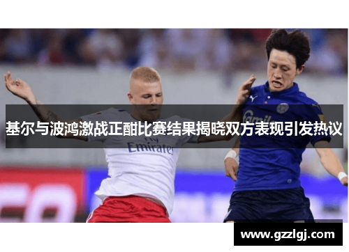 基尔与波鸿激战正酣比赛结果揭晓双方表现引发热议