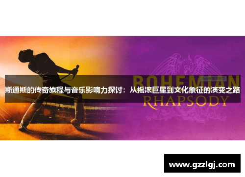 斯通斯的传奇旅程与音乐影响力探讨：从摇滚巨星到文化象征的演变之路